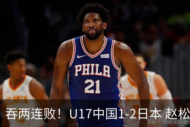 吞两连败！U17中国1-2日本 赵松源破门U17国足全场仅2次射门
