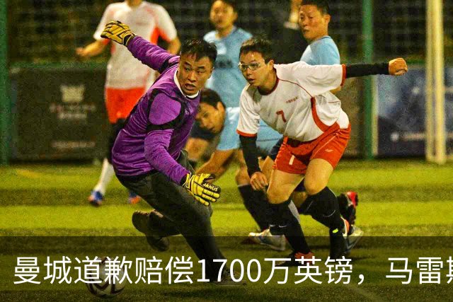 曼城道歉赔偿1700万英镑，马雷斯卡“坑惨”切尔西，接班瓜帅被吐槽